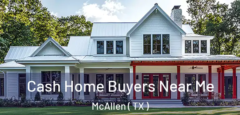  Cash Home Buyers Near Me McAllen ( TX )