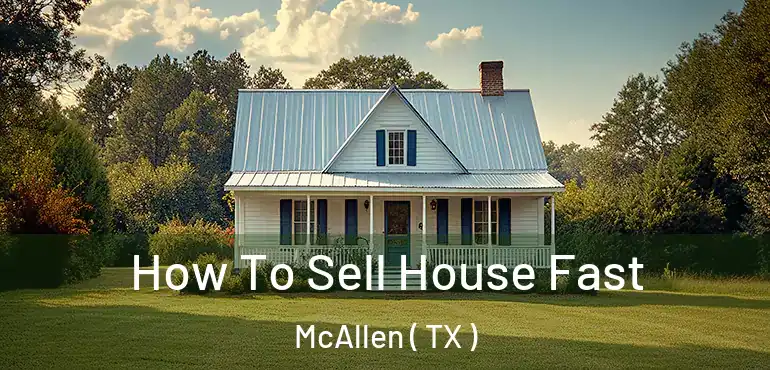  How To Sell House Fast McAllen ( TX )