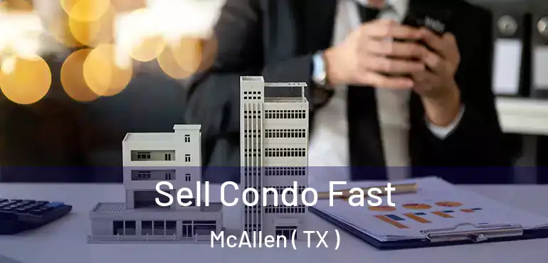  Sell Condo Fast McAllen ( TX )