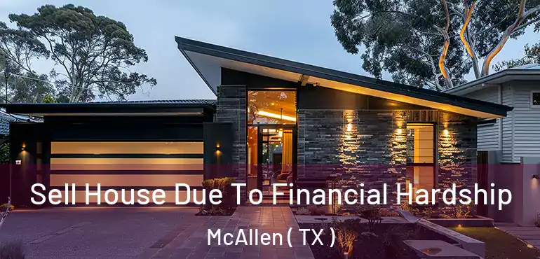  Sell House Due To Financial Hardship McAllen ( TX )