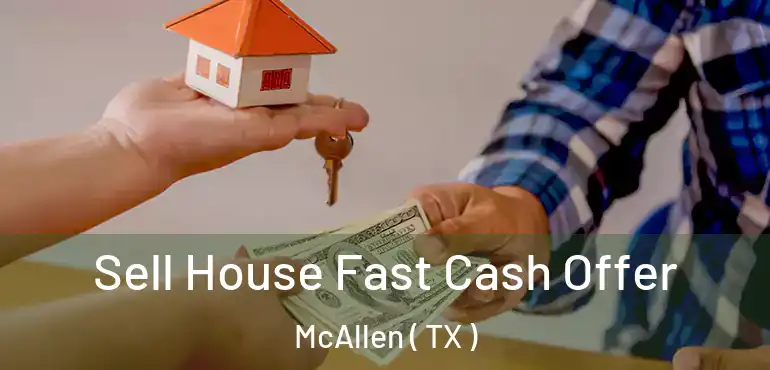  Sell House Fast Cash Offer McAllen ( TX )