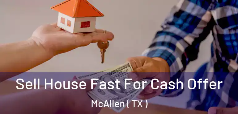  Sell House Fast For Cash Offer McAllen ( TX )