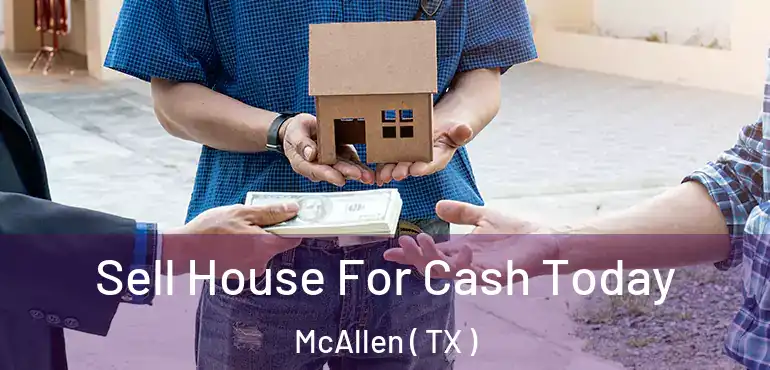  Sell House For Cash Today McAllen ( TX )
