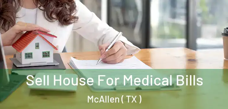  Sell House For Medical Bills McAllen ( TX )