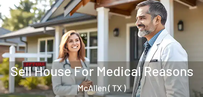  Sell House For Medical Reasons McAllen ( TX )