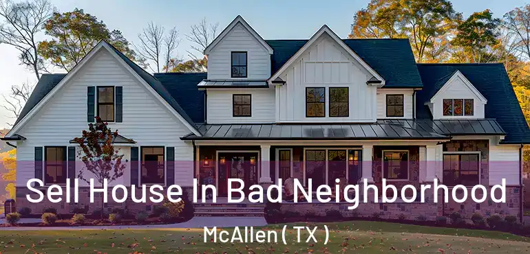  Sell House In Bad Neighborhood McAllen ( TX )