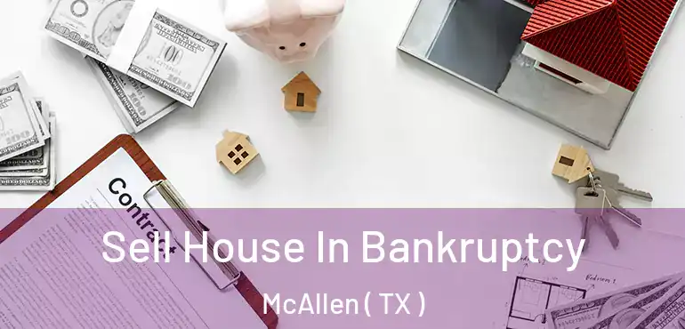  Sell House In Bankruptcy McAllen ( TX )