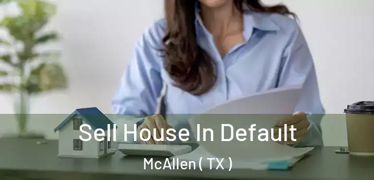  Sell House In Default McAllen ( TX )