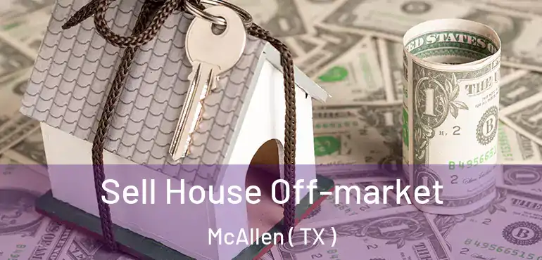  Sell House Off-market McAllen ( TX )