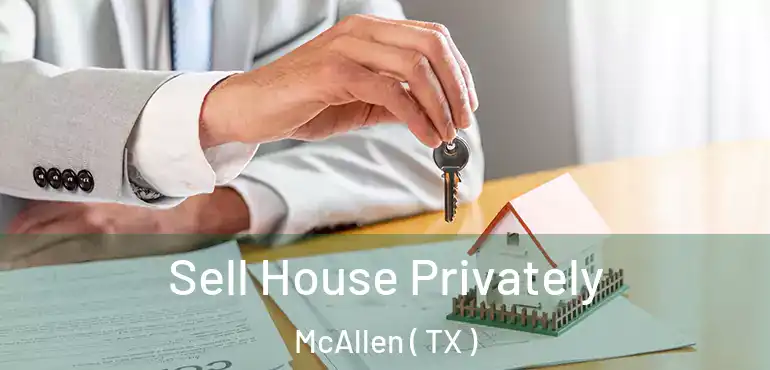  Sell House Privately McAllen ( TX )
