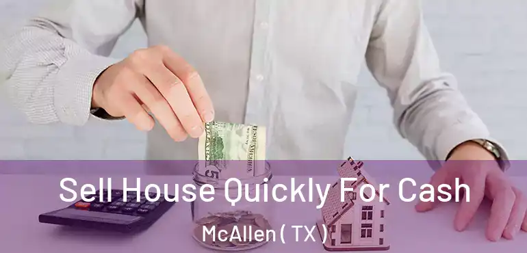  Sell House Quickly For Cash McAllen ( TX )