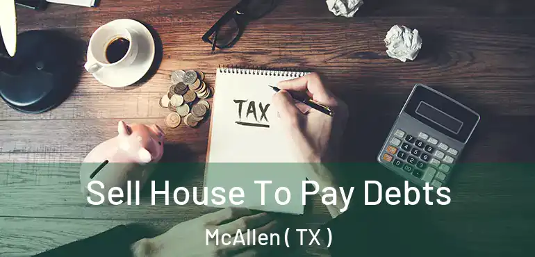  Sell House To Pay Debts McAllen ( TX )