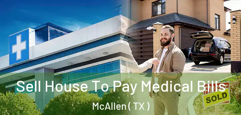 Sell House To Pay Medical Bills McAllen ( TX )