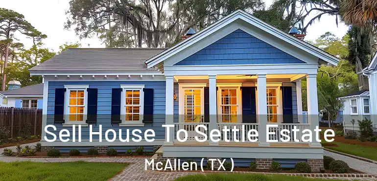  Sell House To Settle Estate McAllen ( TX )