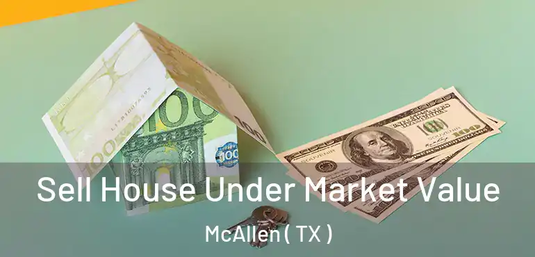  Sell House Under Market Value McAllen ( TX )