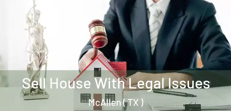  Sell House With Legal Issues McAllen ( TX )