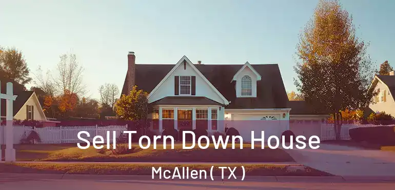  Sell Torn Down House McAllen ( TX )